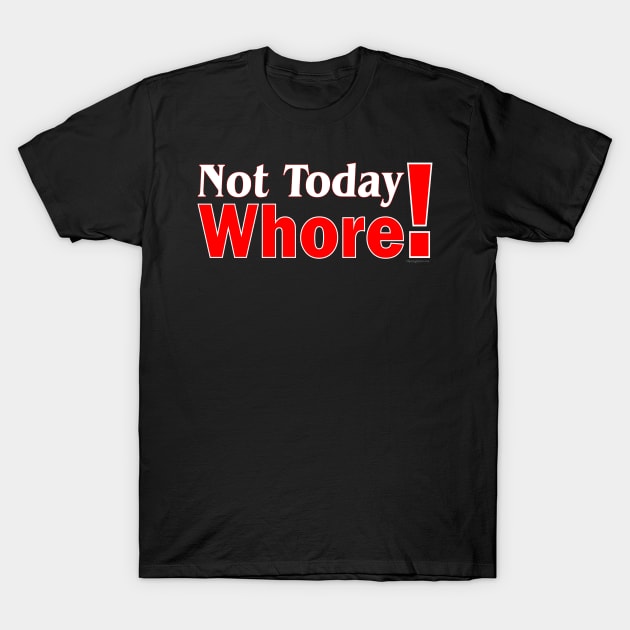 Not Today Whore! T-Shirt by RainingSpiders